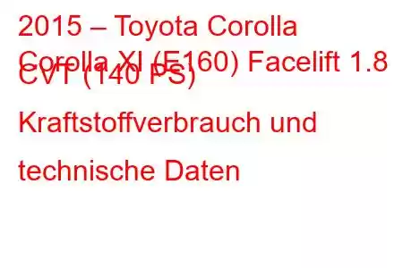 2015 – Toyota Corolla
Corolla XI (E160) Facelift 1.8 CVT (140 PS) Kraftstoffverbrauch und technische Daten