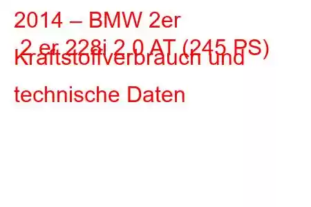 2014 – BMW 2er 2 er 228i 2.0 AT (245 PS) Kraftstoffverbrauch und technische Daten