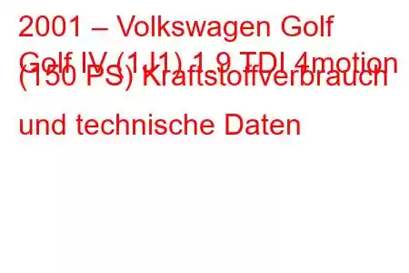 2001 – Volkswagen Golf
Golf IV (1J1) 1.9 TDI 4motion (150 PS) Kraftstoffverbrauch und technische Daten