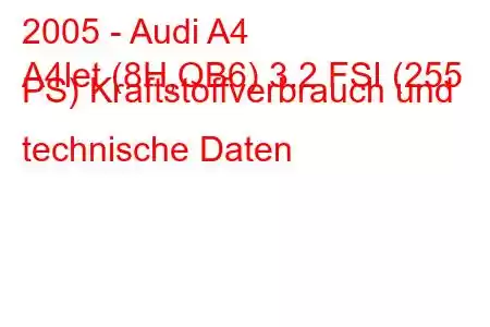 2005 - Audi A4
A4let (8H,QB6) 3.2 FSI (255 PS) Kraftstoffverbrauch und technische Daten