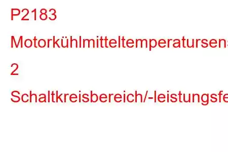 P2183 Motorkühlmitteltemperatursensor 2 Schaltkreisbereich/-leistungsfehlercode