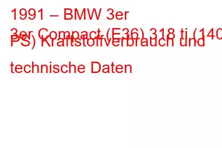 1991 – BMW 3er
3er Compact (E36) 318 ti (140 PS) Kraftstoffverbrauch und technische Daten