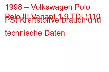 1998 – Volkswagen Polo
Polo III Variant 1.9 TDI (110 PS) Kraftstoffverbrauch und technische Daten