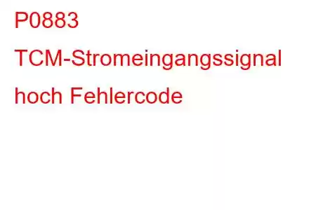 P0883 TCM-Stromeingangssignal hoch Fehlercode