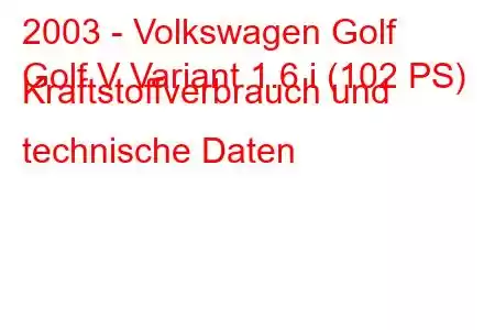 2003 - Volkswagen Golf
Golf V Variant 1.6 i (102 PS) Kraftstoffverbrauch und technische Daten