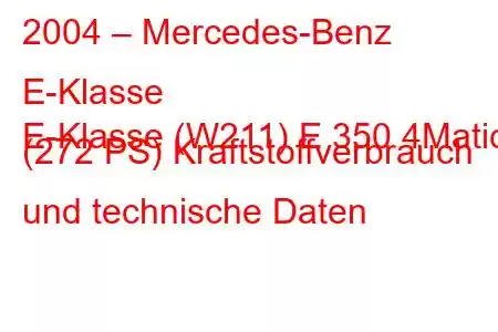 2004 – Mercedes-Benz E-Klasse
E-Klasse (W211) E 350 4Matic (272 PS) Kraftstoffverbrauch und technische Daten