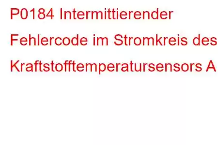 P0184 Intermittierender Fehlercode im Stromkreis des Kraftstofftemperatursensors A