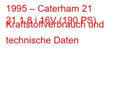 1995 – Caterham 21
21 1.8 i 16V (190 PS) Kraftstoffverbrauch und technische Daten