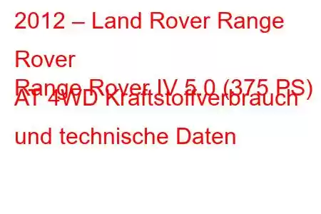 2012 – Land Rover Range Rover
Range Rover IV 5.0 (375 PS) AT 4WD Kraftstoffverbrauch und technische Daten