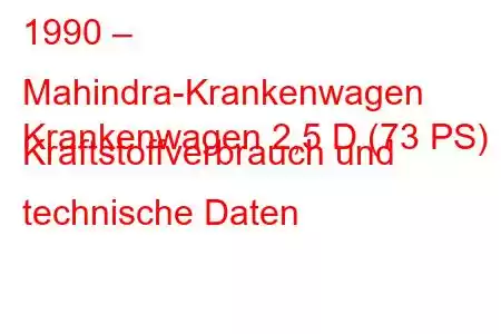 1990 – Mahindra-Krankenwagen
Krankenwagen 2,5 D (73 PS) Kraftstoffverbrauch und technische Daten