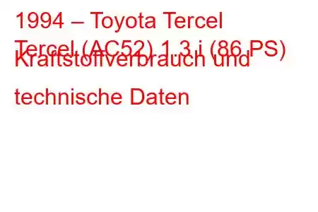 1994 – Toyota Tercel
Tercel (AC52) 1.3 i (86 PS) Kraftstoffverbrauch und technische Daten