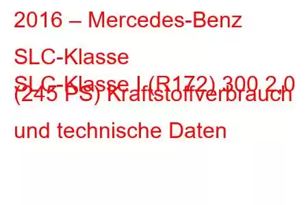 2016 – Mercedes-Benz SLC-Klasse
SLC-Klasse I (R172) 300 2,0 (245 PS) Kraftstoffverbrauch und technische Daten