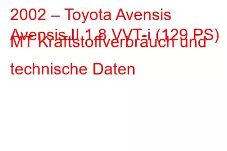 2002 – Toyota Avensis
Avensis II 1.8 VVT-i (129 PS) MT Kraftstoffverbrauch und technische Daten