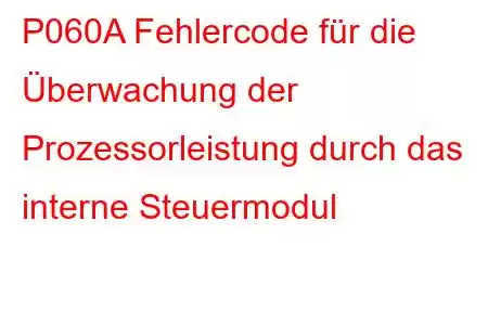 P060A Fehlercode für die Überwachung der Prozessorleistung durch das interne Steuermodul