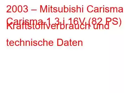 2003 – Mitsubishi Carisma
Carisma 1.3 i 16V (82 PS) Kraftstoffverbrauch und technische Daten