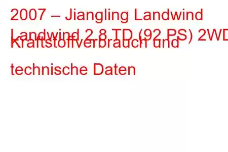 2007 – Jiangling Landwind
Landwind 2.8 TD (92 PS) 2WD Kraftstoffverbrauch und technische Daten