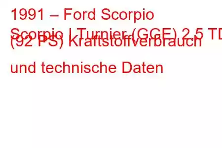 1991 – Ford Scorpio
Scorpio I Turnier (GGE) 2.5 TD (92 PS) Kraftstoffverbrauch und technische Daten