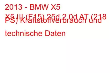 2013 - BMW X5
X5 III (F15) 25d 2.0d AT (218 PS) Kraftstoffverbrauch und technische Daten