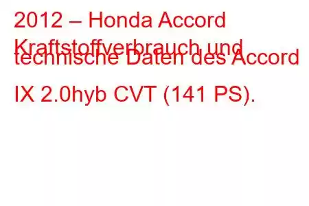 2012 – Honda Accord
Kraftstoffverbrauch und technische Daten des Accord IX 2.0hyb CVT (141 PS).