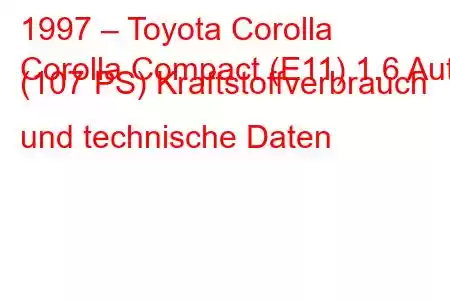 1997 – Toyota Corolla
Corolla Compact (E11) 1.6 Aut. (107 PS) Kraftstoffverbrauch und technische Daten