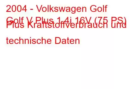 2004 - Volkswagen Golf
Golf V Plus 1.4i 16V (75 PS) Plus Kraftstoffverbrauch und technische Daten