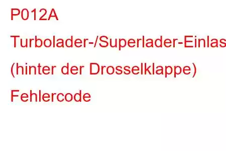 P012A Turbolader-/Superlader-Einlassdrucksensor-Schaltkreis (hinter der Drosselklappe) Fehlercode