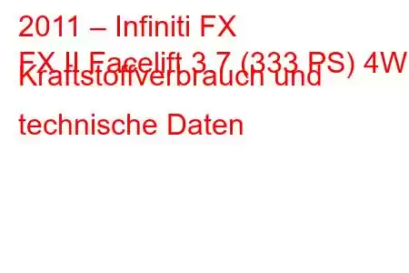 2011 – Infiniti FX
FX II Facelift 3.7 (333 PS) 4WD Kraftstoffverbrauch und technische Daten