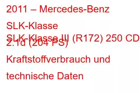 2011 – Mercedes-Benz SLK-Klasse
SLK-Klasse III (R172) 250 CDI 2.1d (204 PS) Kraftstoffverbrauch und technische Daten