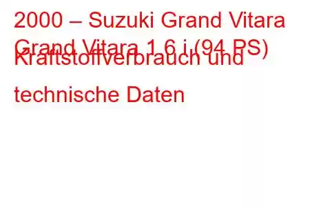 2000 – Suzuki Grand Vitara
Grand Vitara 1.6 i (94 PS) Kraftstoffverbrauch und technische Daten