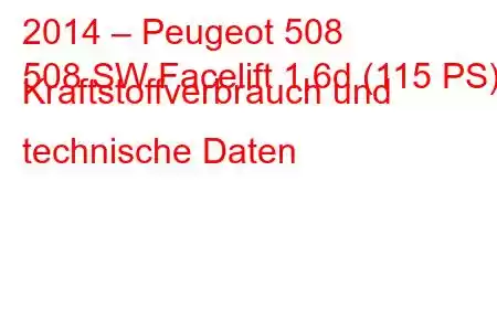 2014 – Peugeot 508
508 SW Facelift 1.6d (115 PS) Kraftstoffverbrauch und technische Daten