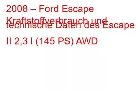 2008 – Ford Escape
Kraftstoffverbrauch und technische Daten des Escape II 2,3 l (145 PS) AWD