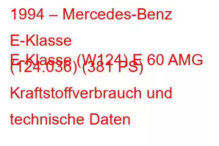 1994 – Mercedes-Benz E-Klasse
E-Klasse (W124) E 60 AMG (124.036) (381 PS) Kraftstoffverbrauch und technische Daten