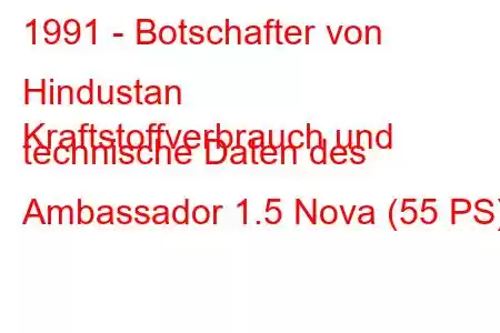 1991 - Botschafter von Hindustan
Kraftstoffverbrauch und technische Daten des Ambassador 1.5 Nova (55 PS).