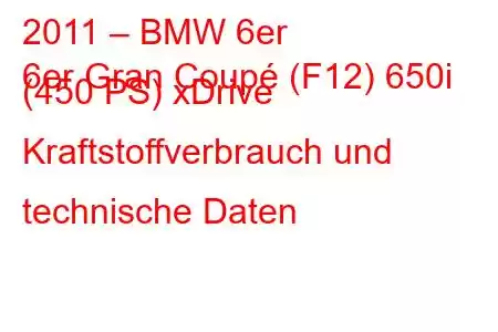 2011 – BMW 6er
6er Gran Coupé (F12) 650i (450 PS) xDrive Kraftstoffverbrauch und technische Daten