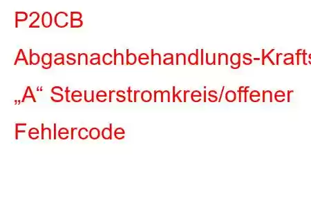 P20CB Abgasnachbehandlungs-Kraftstoffeinspritzventil „A“ Steuerstromkreis/offener Fehlercode