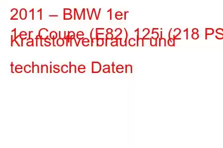 2011 – BMW 1er
1er Coupe (E82) 125i (218 PS) Kraftstoffverbrauch und technische Daten