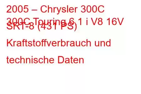 2005 – Chrysler 300C
300C Touring 6.1 i V8 16V SRT-8 (431 PS) Kraftstoffverbrauch und technische Daten