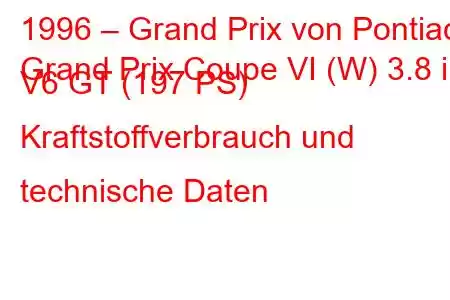 1996 – Grand Prix von Pontiac
Grand Prix Coupe VI (W) 3.8 i V6 GT (197 PS) Kraftstoffverbrauch und technische Daten