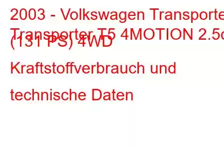 2003 - Volkswagen Transporter
Transporter T5 4MOTION 2.5d (131 PS) 4WD Kraftstoffverbrauch und technische Daten