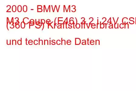 2000 - BMW M3
M3 Coupe (E46) 3.2 i 24V CSL (360 PS) Kraftstoffverbrauch und technische Daten