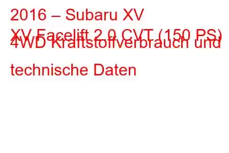 2016 – Subaru XV
XV Facelift 2.0 CVT (150 PS) 4WD Kraftstoffverbrauch und technische Daten