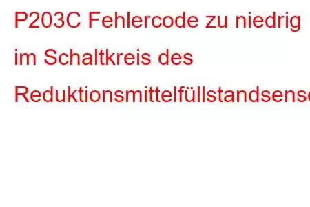 P203C Fehlercode zu niedrig im Schaltkreis des Reduktionsmittelfüllstandsensors