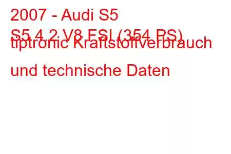 2007 - Audi S5
S5 4.2 V8 FSI (354 PS) tiptronic Kraftstoffverbrauch und technische Daten