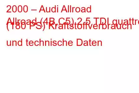 2000 – Audi Allroad
Allroad (4B,C5) 2.5 TDI quattro (180 PS) Kraftstoffverbrauch und technische Daten