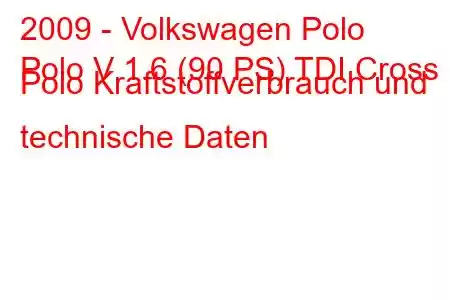 2009 - Volkswagen Polo
Polo V 1.6 (90 PS) TDI Cross Polo Kraftstoffverbrauch und technische Daten