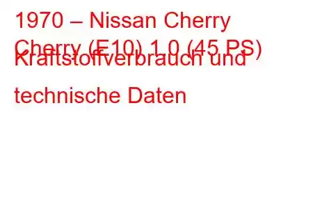 1970 – Nissan Cherry
Cherry (E10) 1.0 (45 PS) Kraftstoffverbrauch und technische Daten