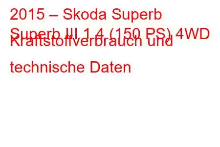 2015 – Skoda Superb
Superb III 1.4 (150 PS) 4WD Kraftstoffverbrauch und technische Daten