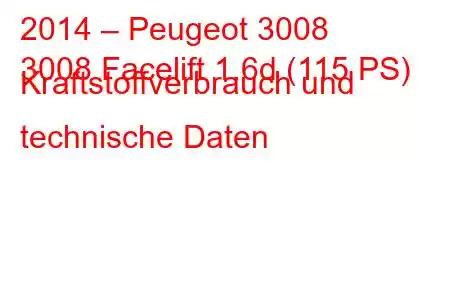 2014 – Peugeot 3008
3008 Facelift 1.6d (115 PS) Kraftstoffverbrauch und technische Daten