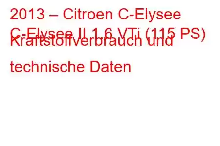 2013 – Citroen C-Elysee
C-Elysee II 1.6 VTi (115 PS) Kraftstoffverbrauch und technische Daten