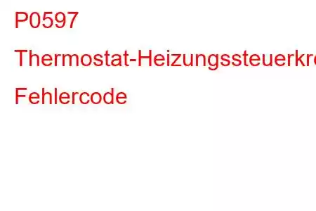 P0597 Thermostat-Heizungssteuerkreis/offener Fehlercode